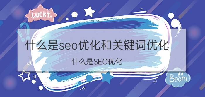 什么是seo优化和关键词优化 什么是SEO优化？